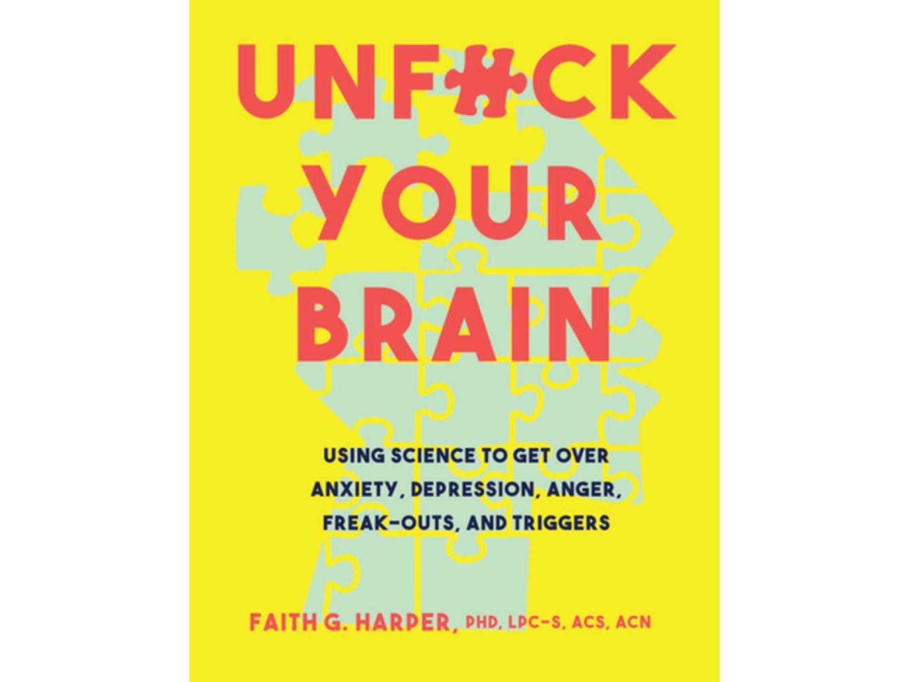 Unf*ck Your Brain: Getting Over Anxiety, Depression, Anger, Freak-Outs, and Triggers by Faith G. Harper